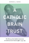 Catholic Brain Trust : The History of the Catholic Commission on Intellectual and Cultural Affairs, 1945-1965 - eBook