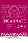 Incarnate Love : Essays in Orthodox Ethics, Second Edition - eBook