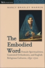 The Embodied Word : Female Spiritualities, Contested Orthodoxies, and English Religious Cultures, 1350-1700 - eBook