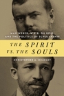 The Spirit vs. the Souls : Max Weber, W. E. B. Du Bois, and the Politics of Scholarship - Book