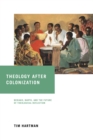 Theology after Colonization : Bediako, Barth, and the Future of Theological Reflection - Book