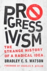 Progressivism : The Strange History of a Radical Idea - eBook