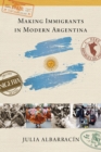 Making Immigrants in Modern Argentina - Book