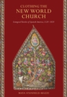 Clothing the New World Church : Liturgical Textiles of Spanish America, 1520-1820 - eBook