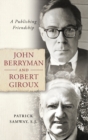 John Berryman and Robert Giroux : A Publishing Friendship - Book