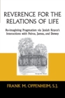 Reverence for the Relations of Life : Re-imagining Pragmatism via Josiah Royce's Interactions with Peirce, James, and Dewey - eBook