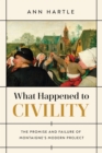 What Happened to Civility : The Promise and Failure of Montaigne's Modern Project - eBook