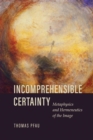 Incomprehensible Certainty : Metaphysics and Hermeneutics of the Image - Book