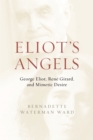 Eliot's Angels : George Eliot, Rene Girard, and Mimetic Desire - Book