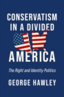 Conservatism in a Divided America : The Right and Identity Politics - Book