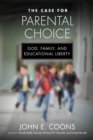 The Case for Parental Choice : God, Family, and Educational Liberty - eBook