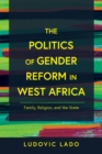 The Politics of Gender Reform in West Africa : Family, Religion, and the State - Book