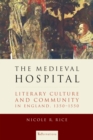 The Medieval Hospital : Literary Culture and Community in England, 1350-1550 - Book