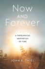 Now and Forever : A Theological Aesthetics of Time - eBook