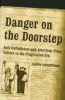 Danger on the Doorstep : Anti-Catholicism and American Print Culture in the Progressive Era - Book
