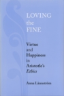 Loving the Fine : Virtue and Happiness in Artistotle's Ethics - Book