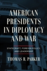 American Presidents in Diplomacy and War : Statecraft, Foreign Policy, and Leadership - Book