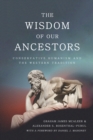 The Wisdom of Our Ancestors : Conservative Humanism and the Western Tradition - Book