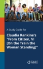 A Study Guide for Claudia Rankine's "From Citizen, VI [On the Train the Woman Standing]" - Book