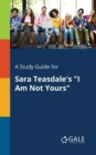 A Study Guide for Sara Teasdale's "I Am Not Yours" - Book