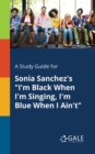 A Study Guide for Sonia Sanchez's "I'm Black When I'm Singing, I'm Blue When I Ain't" - Book