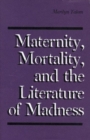 Maternity, Mortality, and the Literature of Madness - Book
