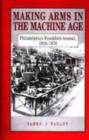Making Arms in the Machine Age : Philadelphia's Frankford Arsenal, 1816-1870 - Book