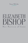 Elizabeth Bishop : Her Poetics of Loss - Book