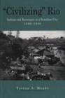 "Civilizing" Rio : Reform and Resistance in a Brazilian City, 1889-1930 - Book
