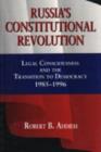 Russia's Constitutional Revolution : Legal Consciousness and the Transition to Democracy, 1985-96 - Book