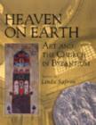 Heaven on Earth : Art and the Church in Byzantium - Book