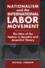 Nationalism and the International Labor Movement : The Idea of the Nation in Socialist and Anarchist Theory - Book