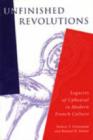 Unfinished Revolutions : Legacies of Upheaval in Modern French Culture - Book