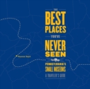 The Best Places You've Never Seen : Pennsylvania's Small Museums: A Traveler's Guide - Book