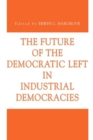 The Future of the Democratic Left in Industrial Democracies - Book