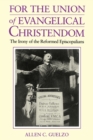 For the Union of Evangelical Christendom : The Irony of the Reformed Episcopalians - Book