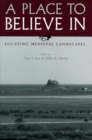 A Place to Believe in : Locating Medieval Landscapes - Book