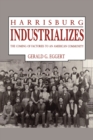 Harrisburg Industrializes : The Coming of Factories to an American Community - Book