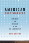 American Guestworkers : Jamaicans and Mexicans in the U.S. Labor Market - Book