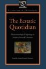 The Ecstatic Quotidian : Phenomenological Sightings in Modern Art and Literature - Book