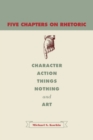 Five Chapters on Rhetoric : Character, Action, Things, Nothing, and Art - Book