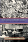 How Books Came to America : The Rise of the American Book Trade - Book