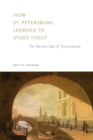 How St. Petersburg Learned to Study Itself : The Russian Idea of Kraevedenie - Book