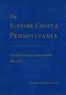 The Supreme Court of Pennsylvania : Life and Law in the Commonwealth, 1684-2017 - Book