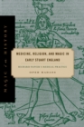 Medicine, Religion, and Magic in Early Stuart England : Richard Napier's Medical Practice - Book