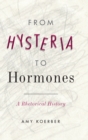 From Hysteria to Hormones : A Rhetorical History - Book
