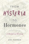 From Hysteria to Hormones : A Rhetorical History - Book