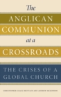 The Anglican Communion at a Crossroads : The Crises of a Global Church - Book