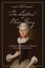 The Letters of Mary Penry : A Single Moravian Woman in Early America - Book