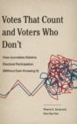 Votes That Count and Voters Who Don't : How Journalists Sideline Electoral Participation (Without Even Knowing It) - Book